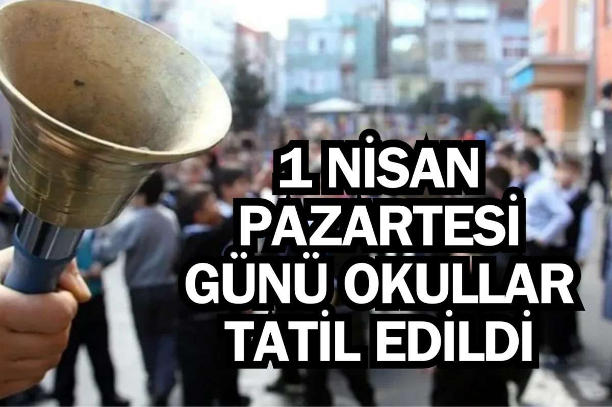 1 Nisan Pazartesi günü okullar tatil edildi