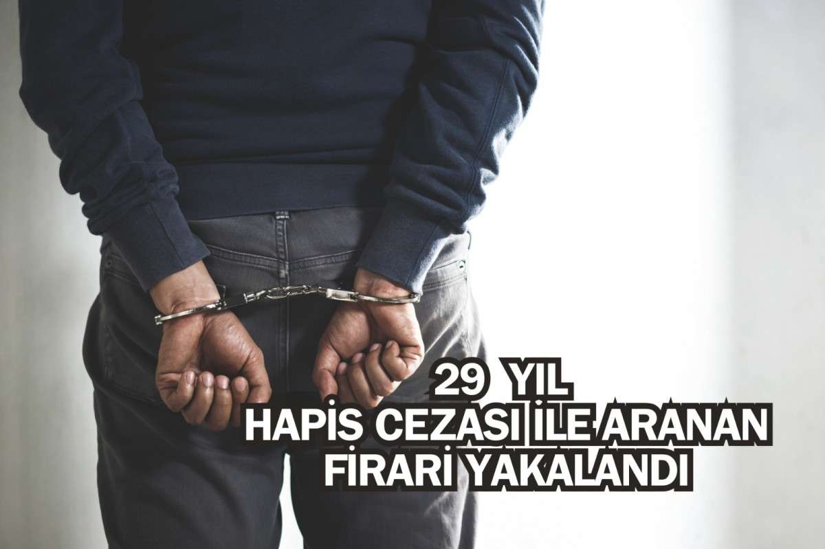 29 yıl hapis cezası ile aranan firari yakalandı