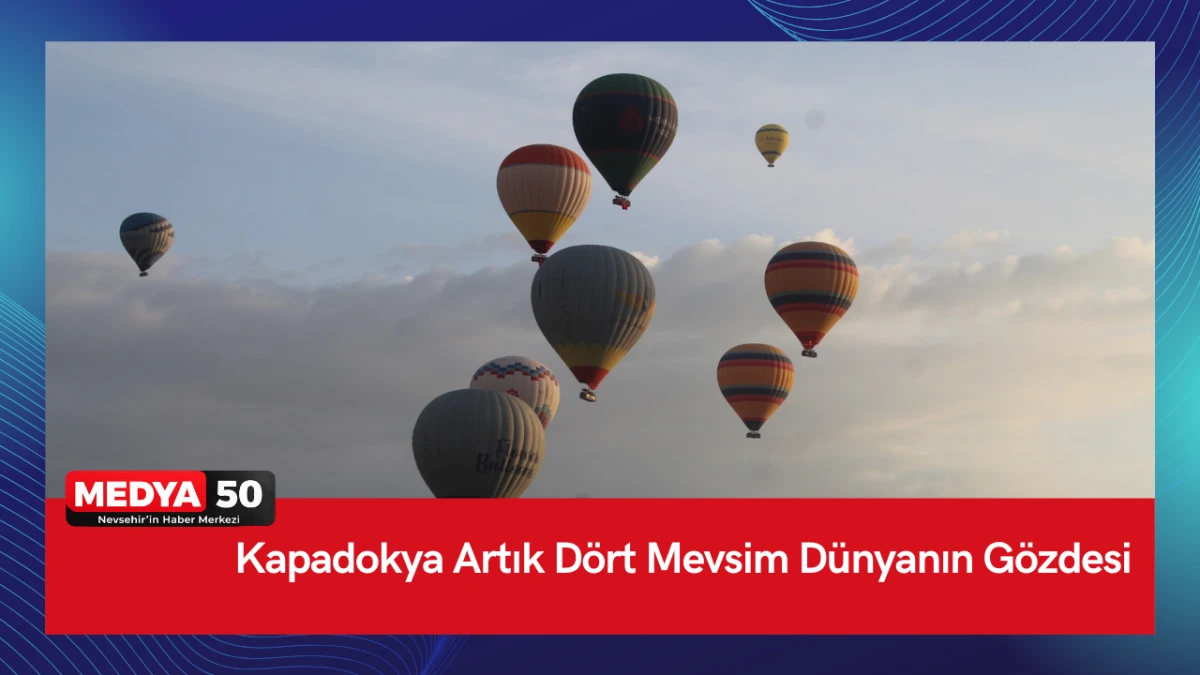  Kapadokya artık d&ouml;rt mevsim d&uuml;nyanın g&ouml;zdesi