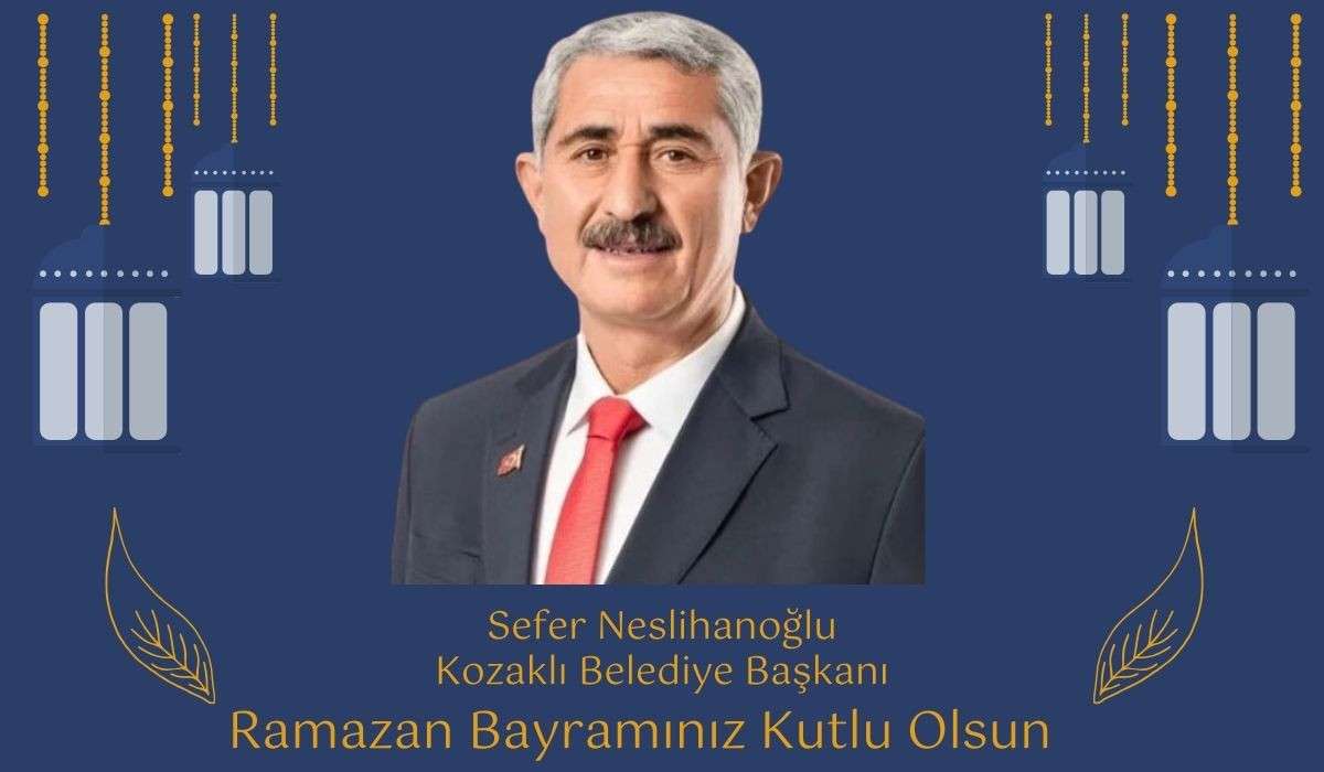 Kozaklı Belediye Başkanı Sefer Neslihanoğlu’ndan Ramazan Bayramı Mesajı