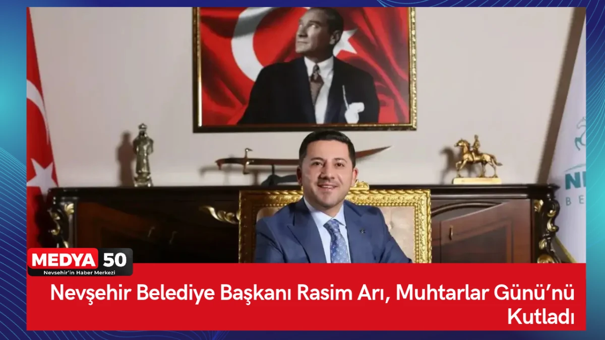 Nevşehir Belediye Başkanı Rasim Arı, Muhtarlar G&uuml;n&uuml;&rsquo;n&uuml; Kutladı
