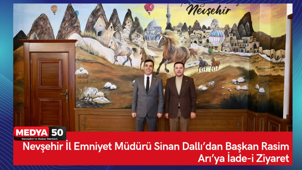 Nevşehir İl Emniyet M&uuml;d&uuml;r&uuml; Sinan Dallı&rsquo;dan Başkan Rasim Arı&rsquo;ya İade-i Ziyaret