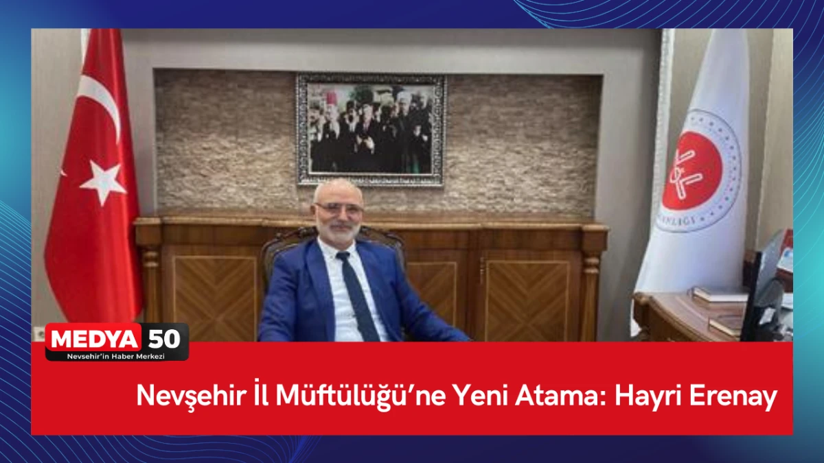 Nevşehir İl M&uuml;ft&uuml;l&uuml;ğ&uuml;&rsquo;ne Yeni Atama: Hayri Erenay