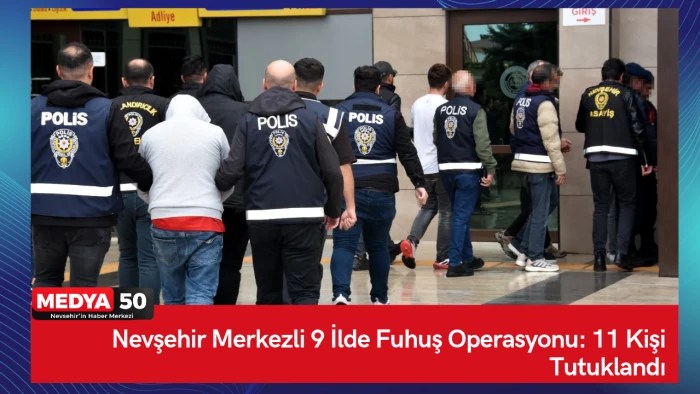 Nevşehir Merkezli 9 İlde Fuhuş Operasyonu: 11 Kişi Tutuklandı