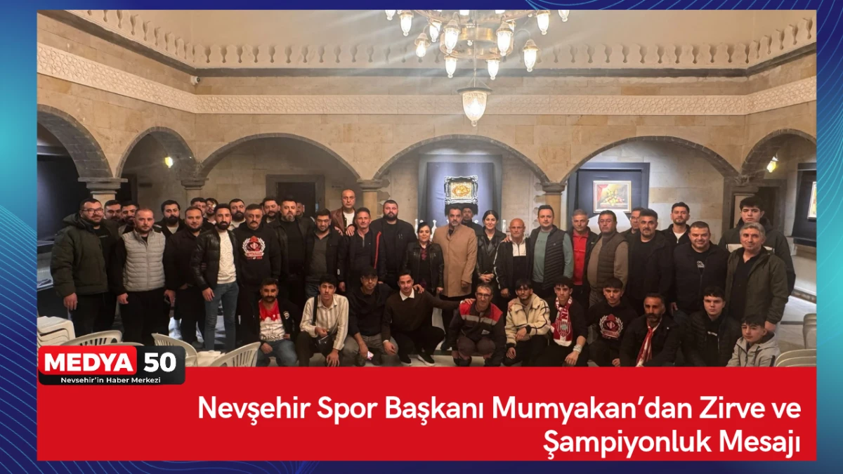 Nevşehir Spor Başkanı Mumyakan&rsquo;dan Zirve ve Şampiyonluk Mesajı