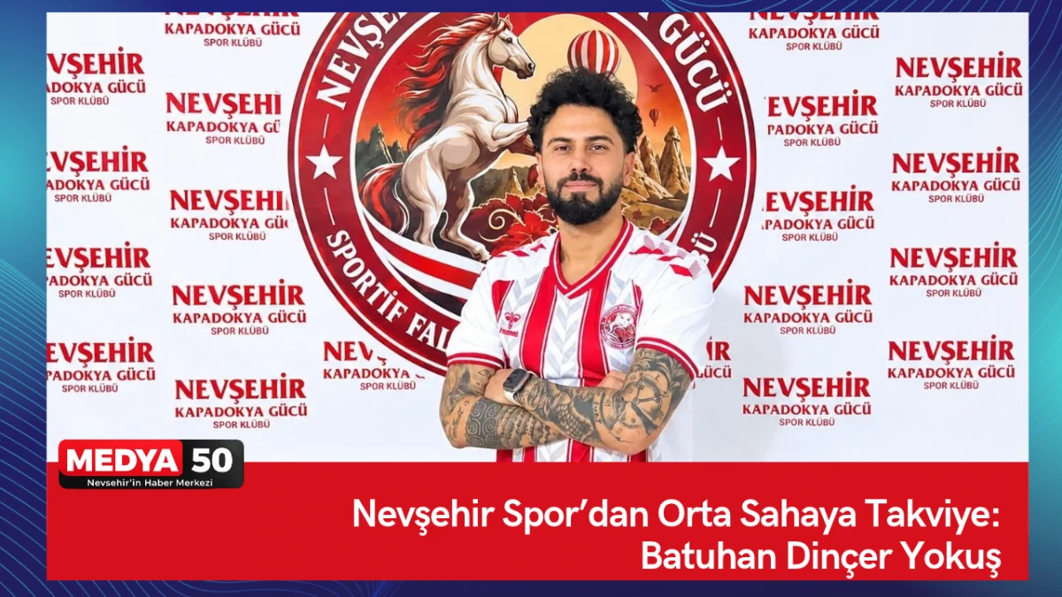 Nevşehir Spor&rsquo;dan Orta Sahaya Takviye: Batuhan Din&ccedil;er Yokuş