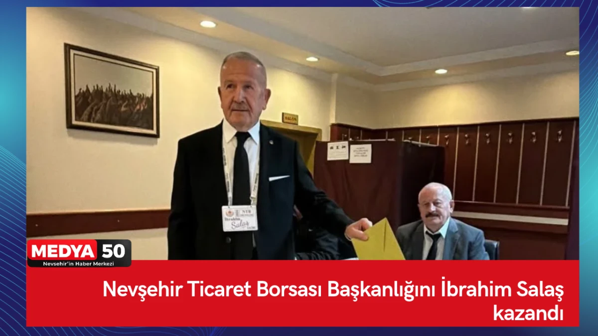 Nevşehir Ticaret Borsası Başkanlığını İbrahim Salaş kazandı