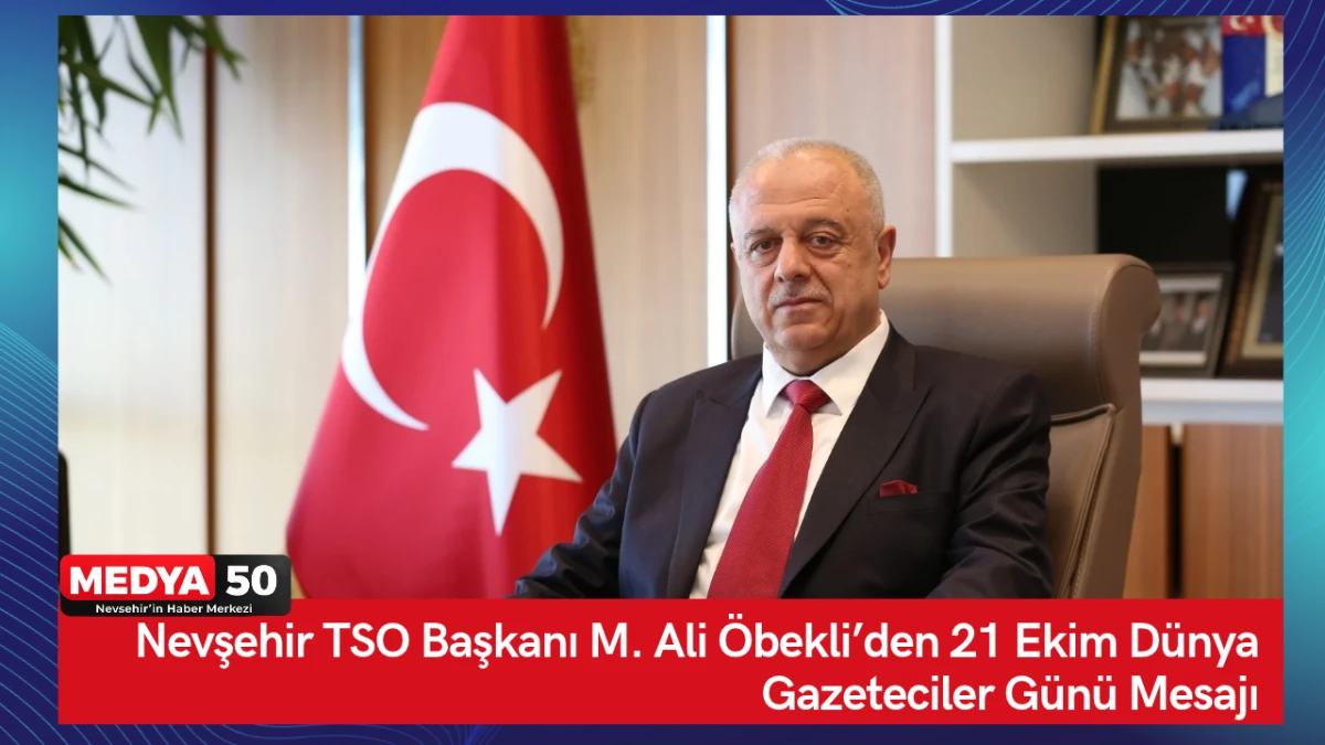 Nevşehir TSO Başkanı M. Ali &Ouml;bekli&rsquo;den 21 Ekim D&uuml;nya Gazeteciler G&uuml;n&uuml; MesajıLER G&Uuml;N&Uuml; MESAJI