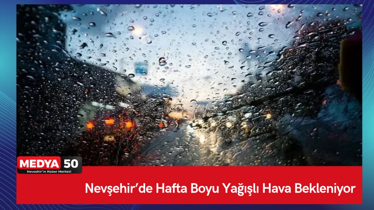 Nevşehir&rsquo;de Hafta Boyu Yağışlı Hava Bekleniyor