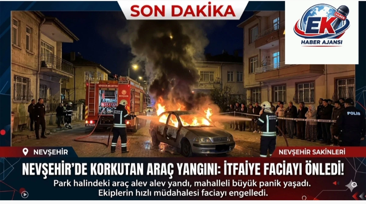 NEVŞEHİR'DE KORKUTAN ARA&Ccedil; YANGINI: İTFAİYE FACİAYI &Ouml;NLEDİ!
