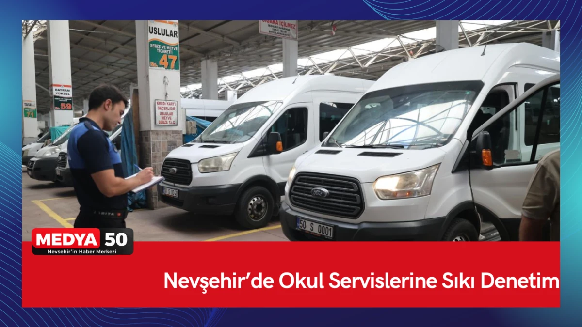 Nevşehir&rsquo;de Okul Servislerine Sıkı Denetim