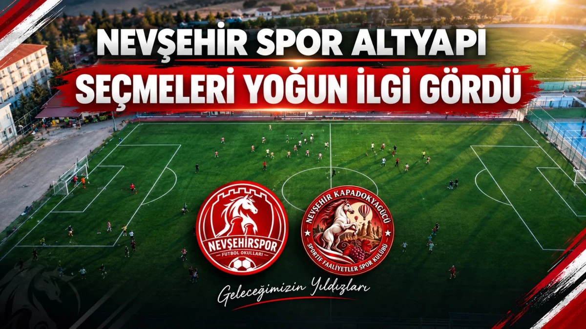 Nevşehirspor altyapı se&ccedil;meleri yoğun ilgi g&ouml;rd&uuml;