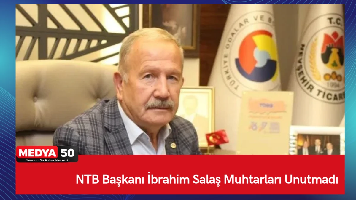NTB Başkanı İbrahim Salaş Muhtarları Unutmadı