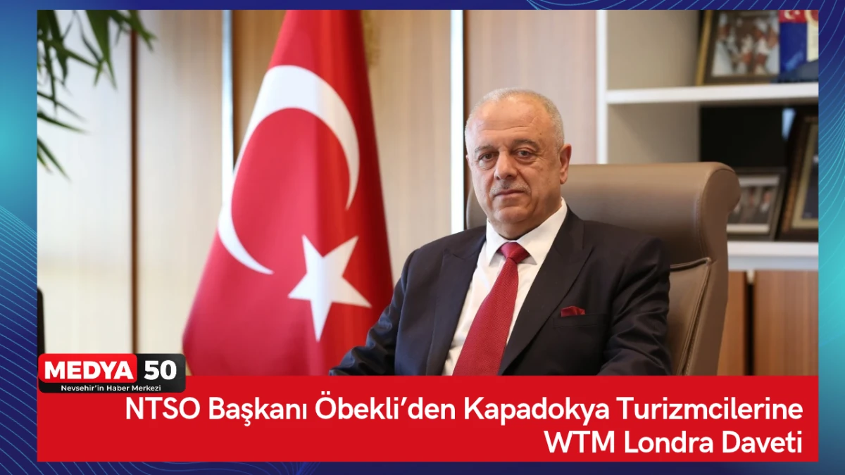 NTSO Başkanı &Ouml;bekli&rsquo;den Kapadokya Turizmcilerine WTM Londra Daveti  