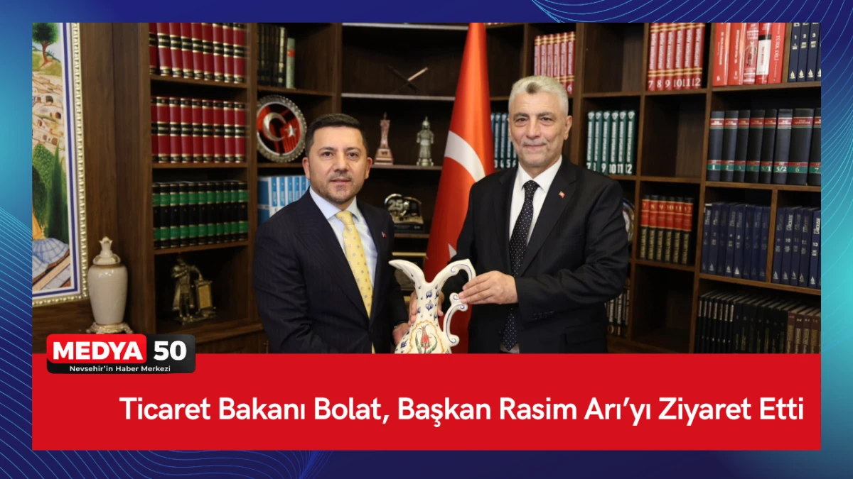 Ticaret Bakanı Bolat, Başkan Rasim Arı&rsquo;yı Ziyaret Etti