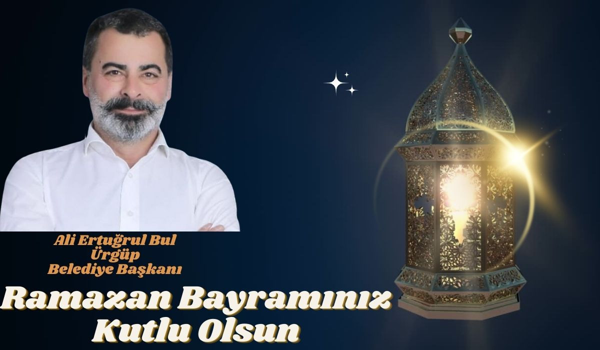 Ürgüp Belediye Başkanı Ali Ertuğrul Bul’dan Ramazan Bayramı Mesajı